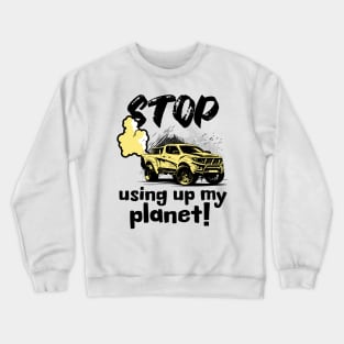 Stop using up my planet! Crewneck Sweatshirt